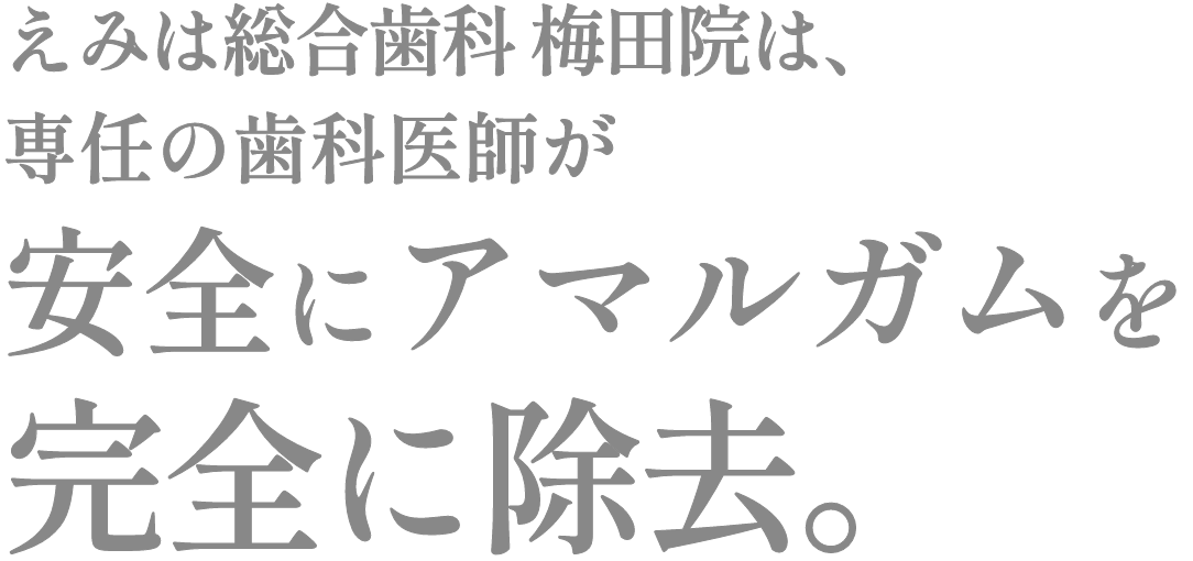 えみは総合歯科 大阪梅田院は、専任の歯科医師が安全にアマルガムを完全に除去。