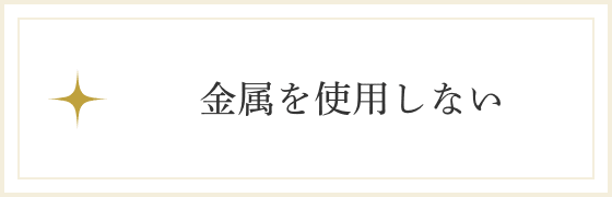 金属を使用しない