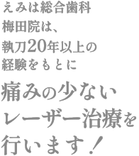 えみは総合歯科 大阪梅田院は、執刀20年以上の経験をもとに痛みの少ないレーザー治療を行います！