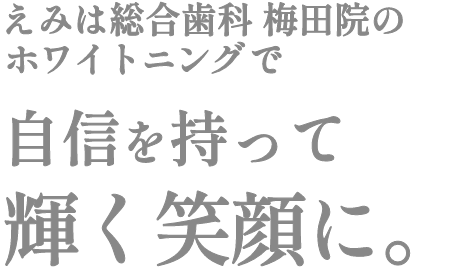 えみは総合歯科 大阪梅田院のホワイトニングで自信を持って輝く笑顔に。