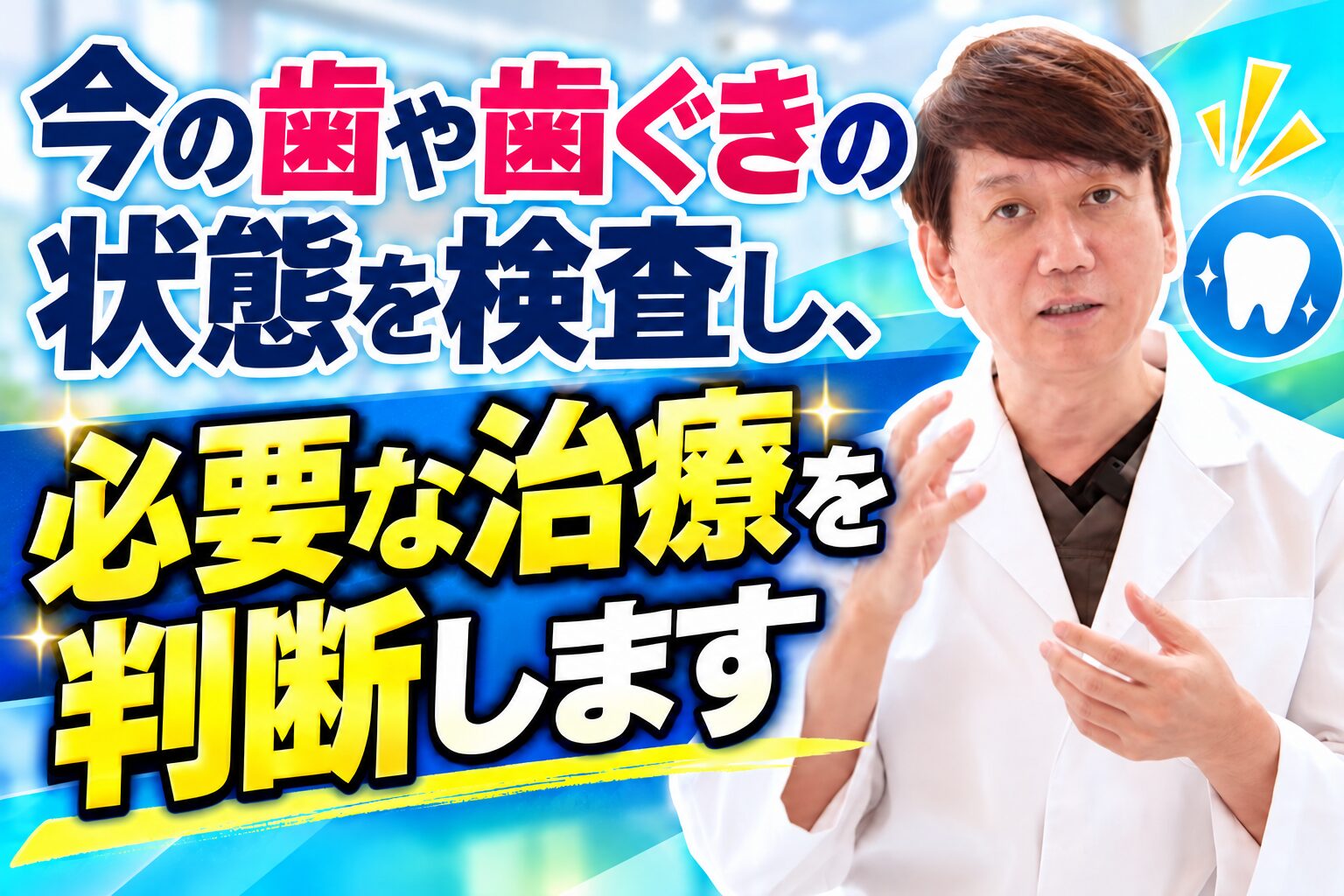 今の歯や歯ぐきの状態を検査し、必要な治療を判断します