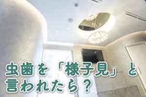虫歯を「様子見」と言われたら？